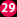 29